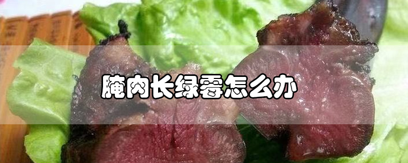 腌肉長綠霉怎么辦